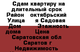 Сдам квартиру на длительный срок › Район ­ октябрьский › Улица ­ 2-я Садовая › Дом ­ 99 › Этажность дома ­ 5 › Цена ­ 11 000 - Саратовская обл., Саратов г. Недвижимость » Квартиры аренда   